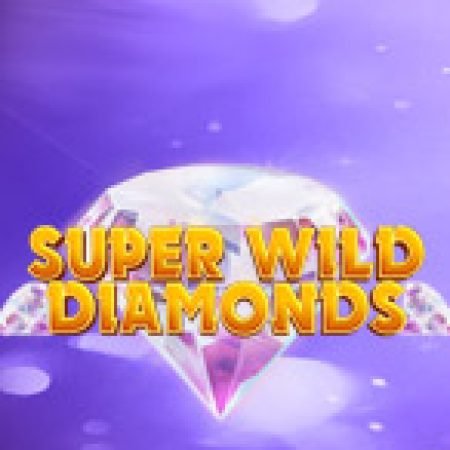 Super Wild Diamonds Slot: Vòng Quay May Mắn Mang Lại Vận May Cho Bạn