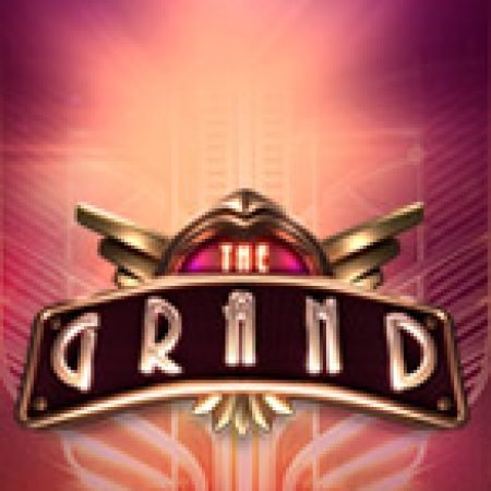 Trải Nghiệm Siêu Hấp Dẫn Cùng The Grand Slot