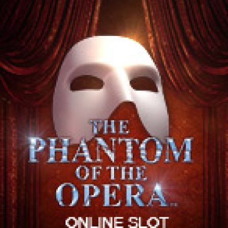 Bóng Ma Trong Nhà Hát – The Phantom of the Opera Slot – Trò Chơi Slot Dành Cho Cả Gia Đình