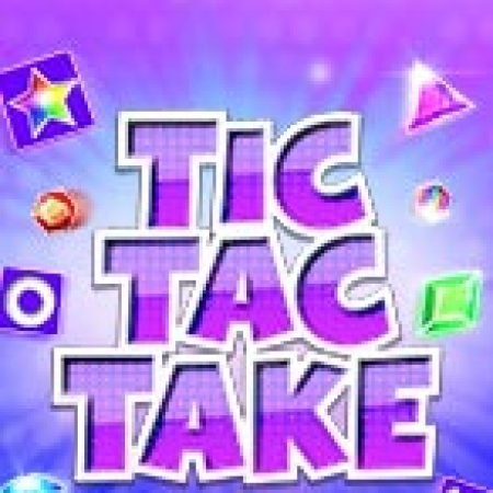 Xếp Kim Cương Tic Tac – Tic Tac Take Slot: Vòng Quay May Mắn Mang Lại Vận May Cho Bạn