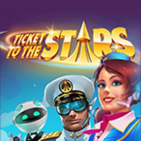 Trải Nghiệm Siêu Hấp Dẫn Cùng Ticket to the Stars Slot