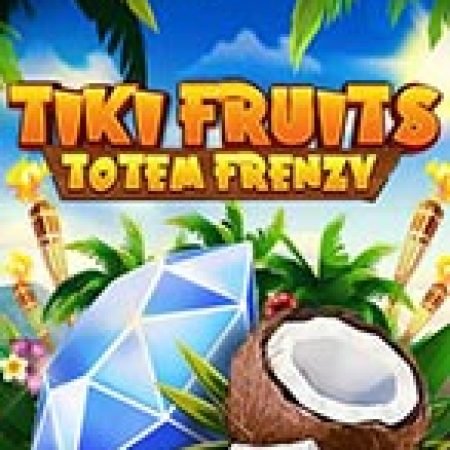 Trải Nghiệm Siêu Hấp Dẫn Cùng Trái Cây Đại Chiến – Totem Frenzy – Tiki Fruits Totem Frenzy Slot