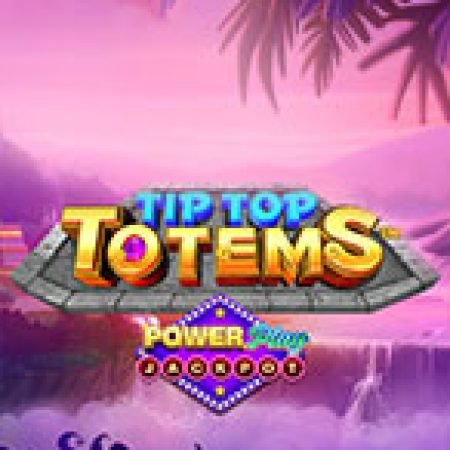 Chơi Tip Top Totems Powerplay Jackpot Slot Miễn Phí: Tận Hưởng Khoảnh Khắc Vui Nhộn