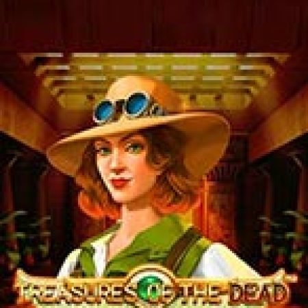 Treasures of the Dead Slot: Vòng Quay May Mắn Mang Lại Vận May Cho Bạn