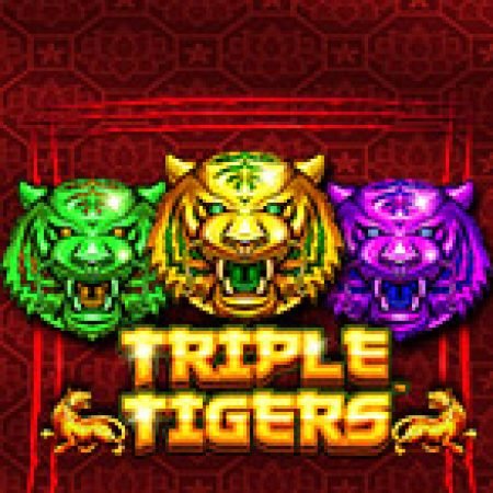 Trải Nghiệm Siêu Hấp Dẫn Cùng Tam Hổ Phát Tài – Triple Tigers Slot