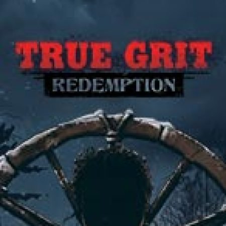 Trải Nghiệm Siêu Hấp Dẫn Cùng Cứu Rồi Linh Hồn – True Grit Redemption Slot