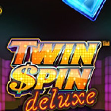 Chơi Vòng Quay Nhân Đôi – Twin Spin Deluxe Slot Miễn Phí: Tận Hưởng Khoảnh Khắc Vui Nhộn