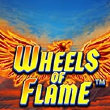 Chơi Wheels of Flame™ Slot Miễn Phí: Tận Hưởng Khoảnh Khắc Vui Nhộn