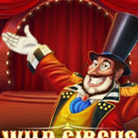 Vòng Quay Ma Thuật Của Rạp Xiếc Kỳ Thú – Wild Circus Slot: Chơi Thử Miễn Phí Ngay