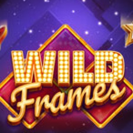 Trải Nghiệm Siêu Hấp Dẫn Cùng Wild Frames Slot