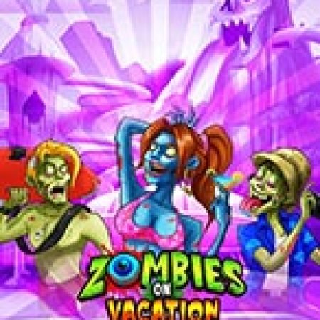 Zombies on Vacation Slot: Vòng Quay May Mắn Mang Lại Vận May Cho Bạn