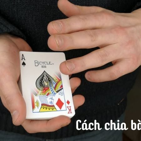 Hướng dẫn cách chia bài poker chi tiết