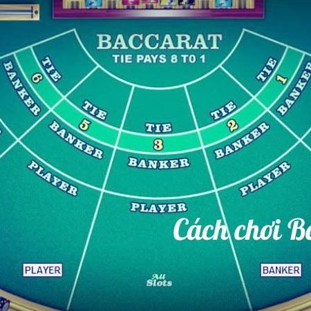 Hướng dẫn chi tiết cách chơi Baccarat