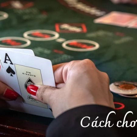 Hướng dẫn chi tiết cách chơi poker