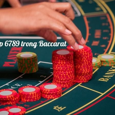 Phương pháp 6789 trong baccarat chi tiết