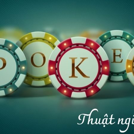 Khám phá chi tiết thuật ngữ Poker